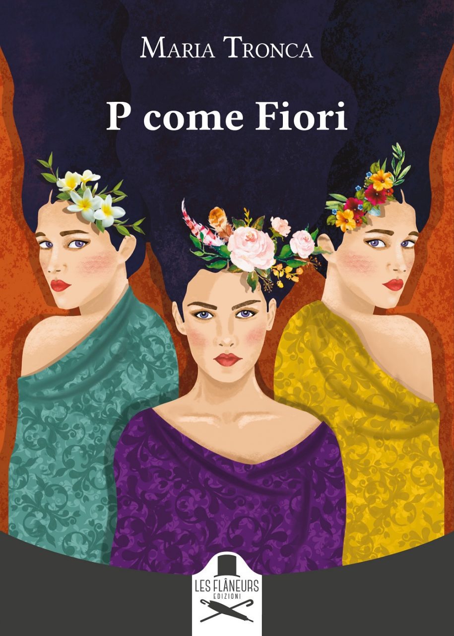 P come Fiori” di Maria Tronca (Les Flaneurs Edizioni), un'avvincente e  frizzante storia al femminile - politicamentecorretto.com