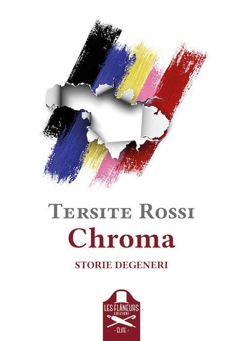 Tersite Rossi torna il libreria con la raccolta di racconti "Chroma. Storie  degeneri" (Les Flaneurs Edizioni) - politicamentecorretto.com